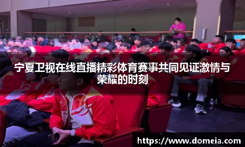 宁夏卫视在线直播精彩体育赛事共同见证激情与荣耀的时刻